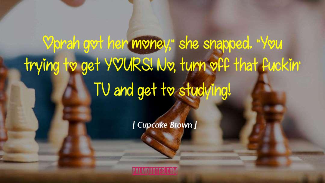 Cupcake Brown Quotes: Oprah got her money,