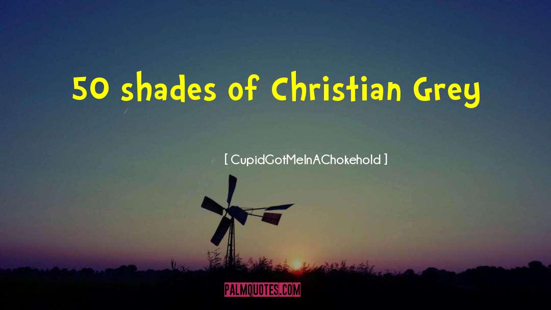 CupidGotMeInAChokehold Quotes: 50 shades of Christian Grey