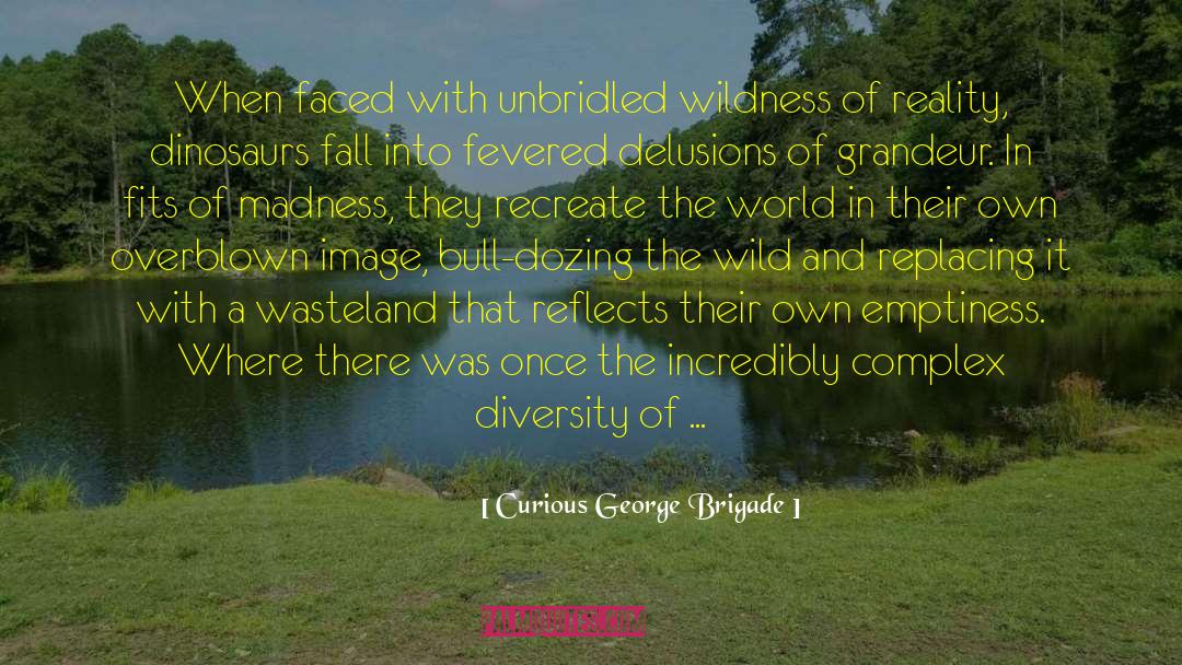 Curious George Brigade Quotes: When faced with unbridled wildness