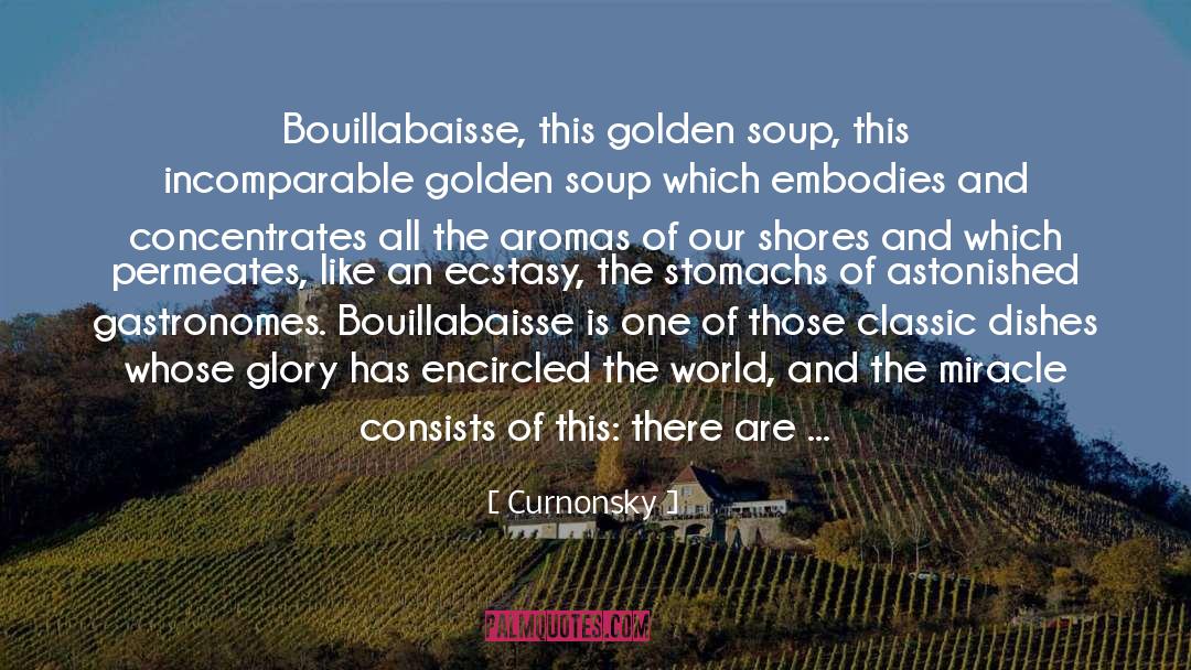 Curnonsky Quotes: Bouillabaisse, this golden soup, this