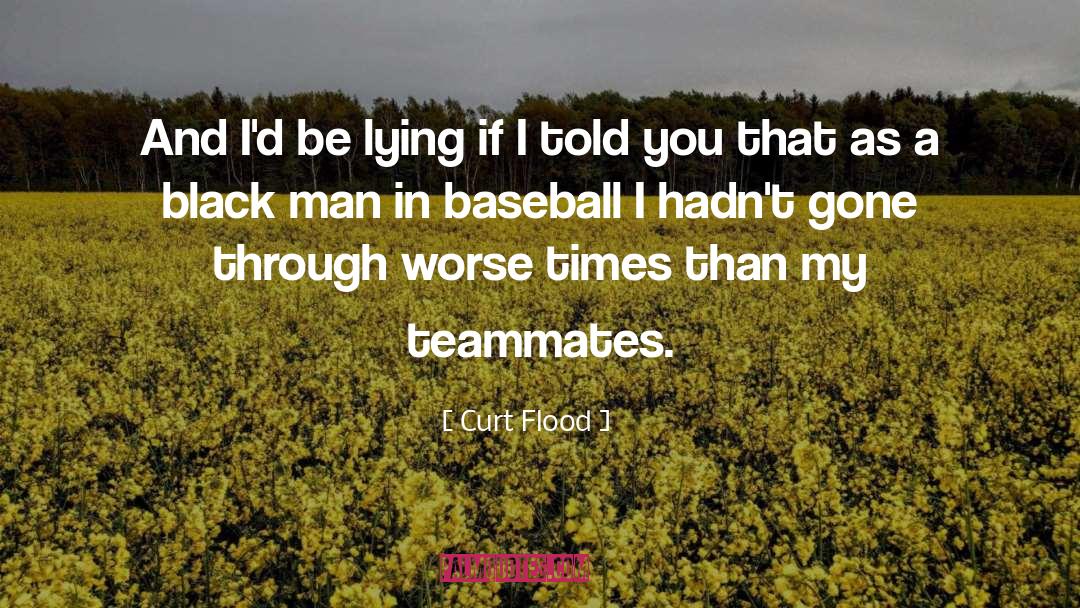 Curt Flood Quotes: And I'd be lying if