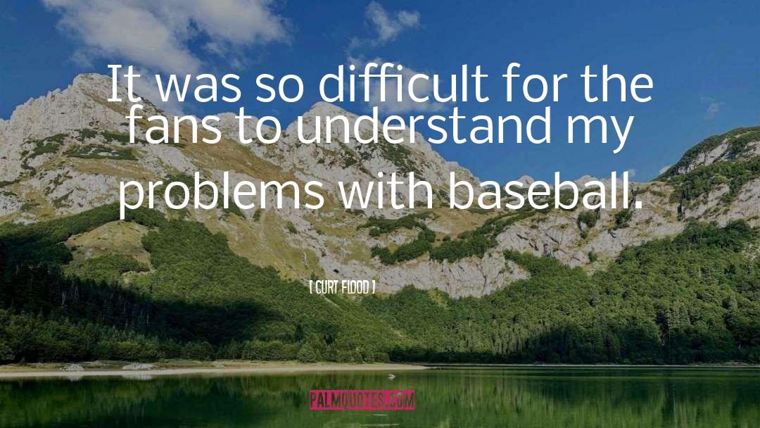 Curt Flood Quotes: It was so difficult for