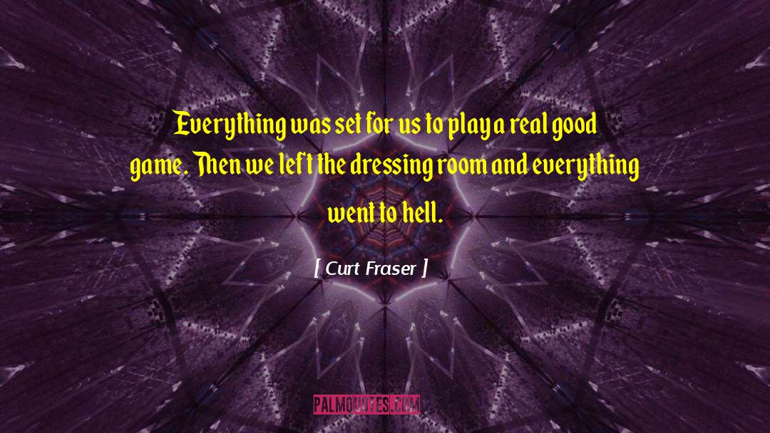Curt Fraser Quotes: Everything was set for us