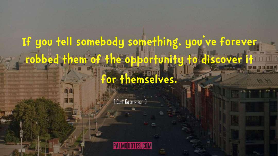 Curt Gabrielson Quotes: If you tell somebody something,