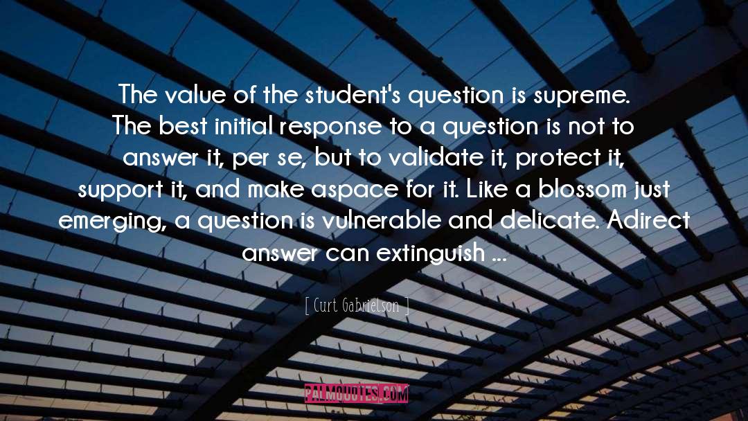 Curt Gabrielson Quotes: The value of the student's