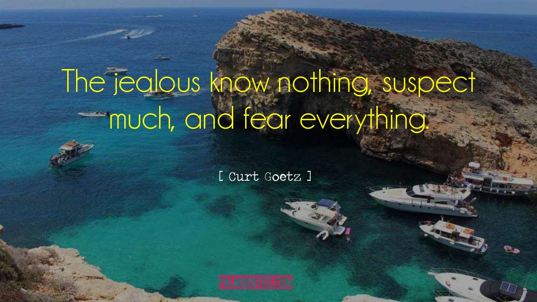 Curt Goetz Quotes: The jealous know nothing, suspect