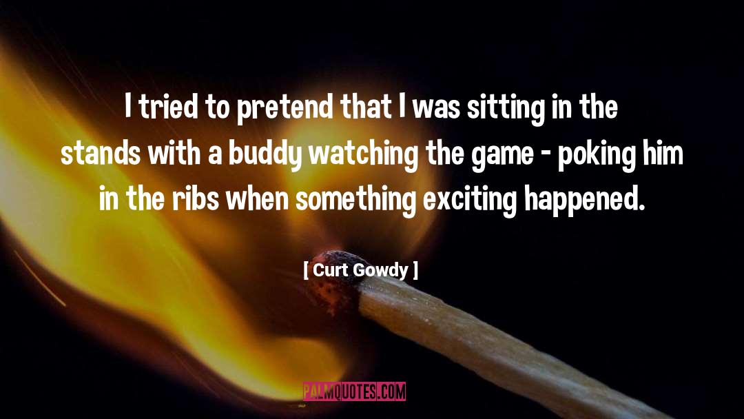 Curt Gowdy Quotes: I tried to pretend that