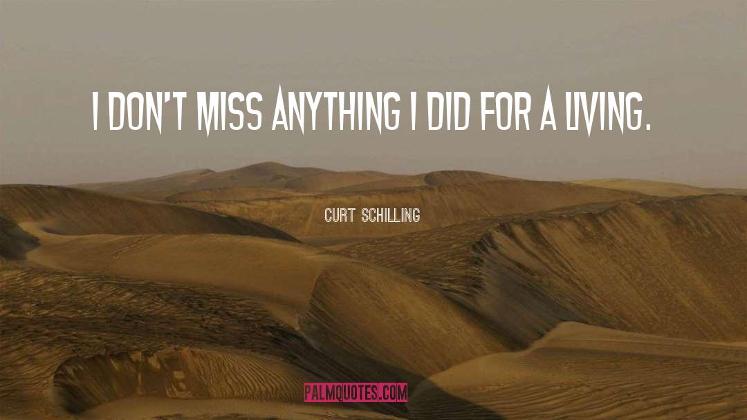 Curt Schilling Quotes: I don't miss anything I