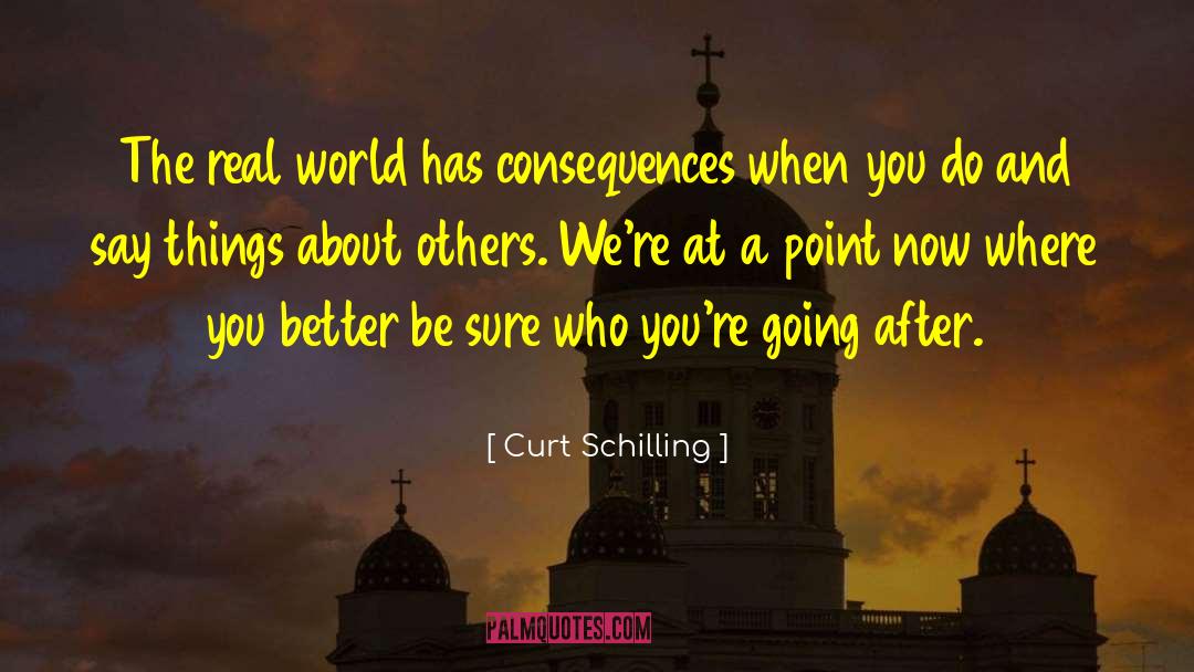 Curt Schilling Quotes: The real world has consequences