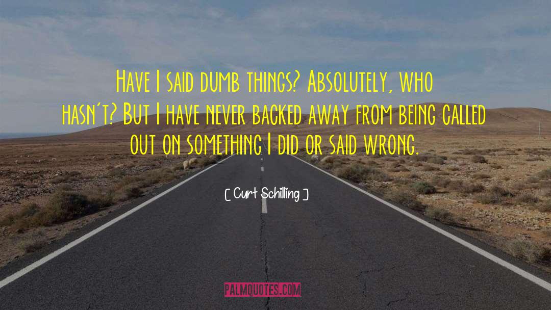 Curt Schilling Quotes: Have I said dumb things?