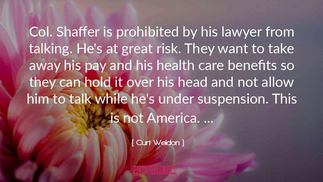 Curt Weldon Quotes: Col. Shaffer is prohibited by