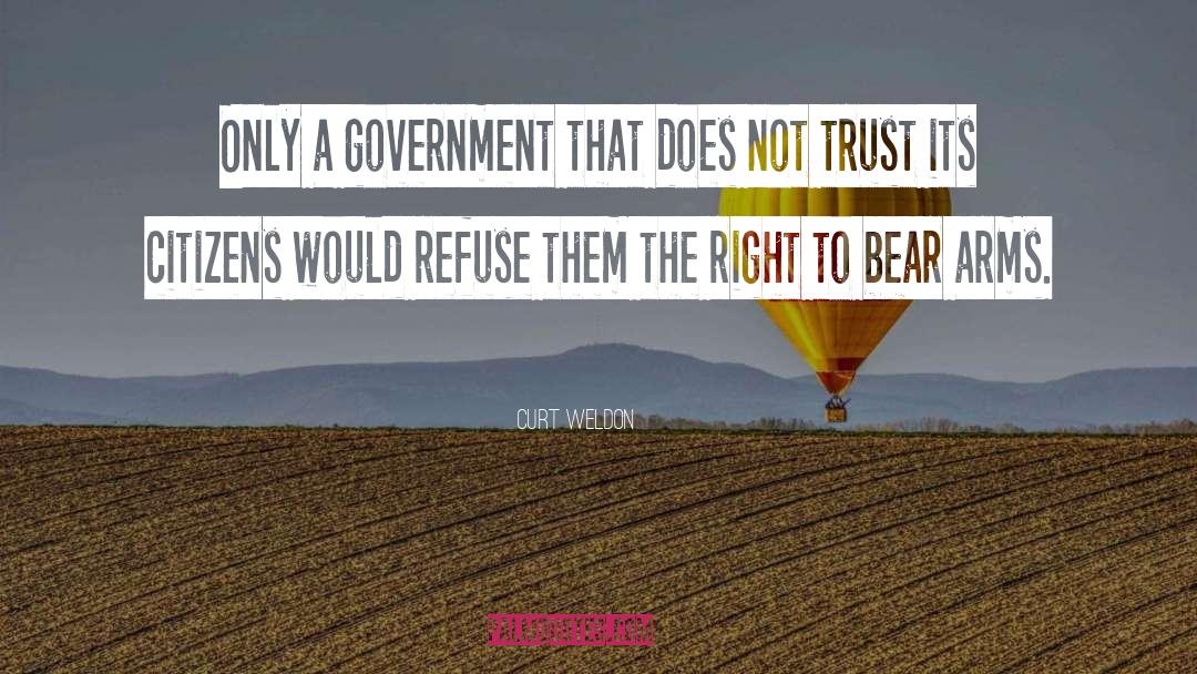 Curt Weldon Quotes: Only a government that does