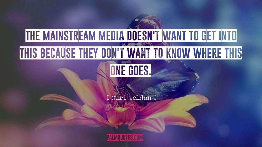 Curt Weldon Quotes: The mainstream media doesn't want