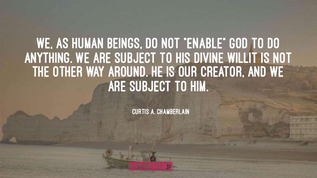 Curtis A. Chamberlain Quotes: We, as human beings, do