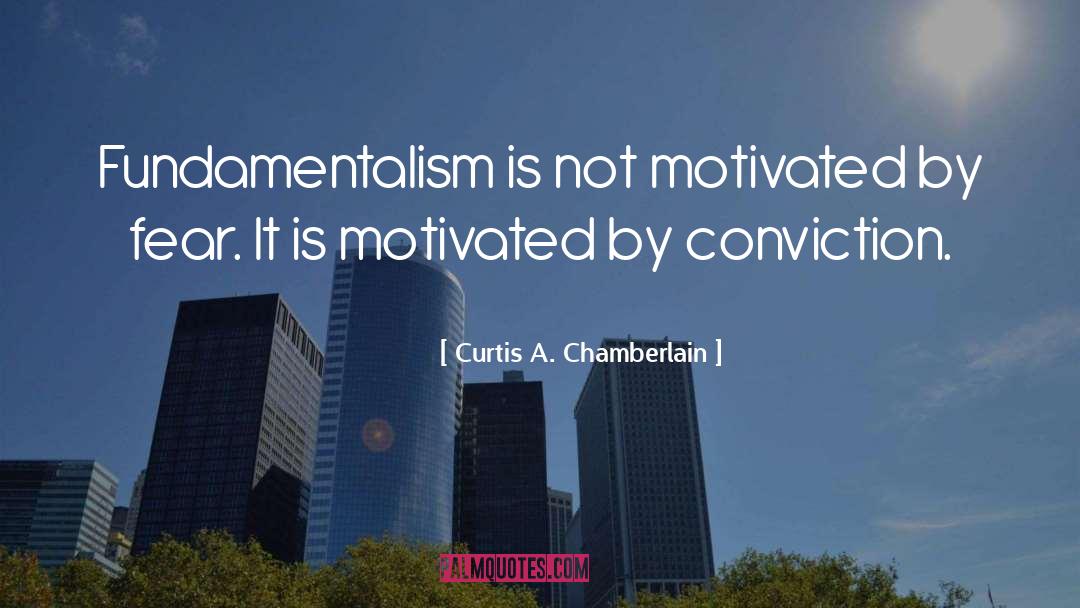 Curtis A. Chamberlain Quotes: Fundamentalism is not motivated by