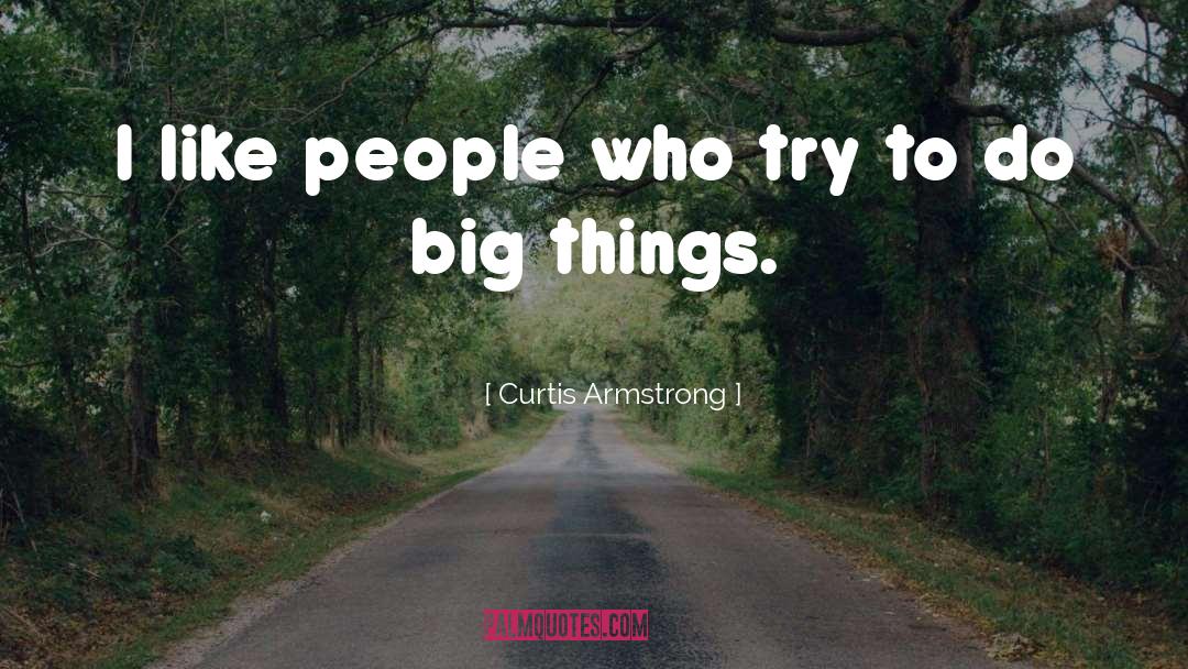 Curtis Armstrong Quotes: I like people who try