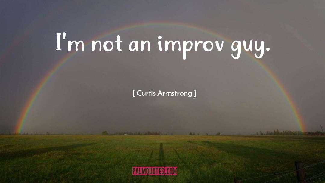 Curtis Armstrong Quotes: I'm not an improv guy.