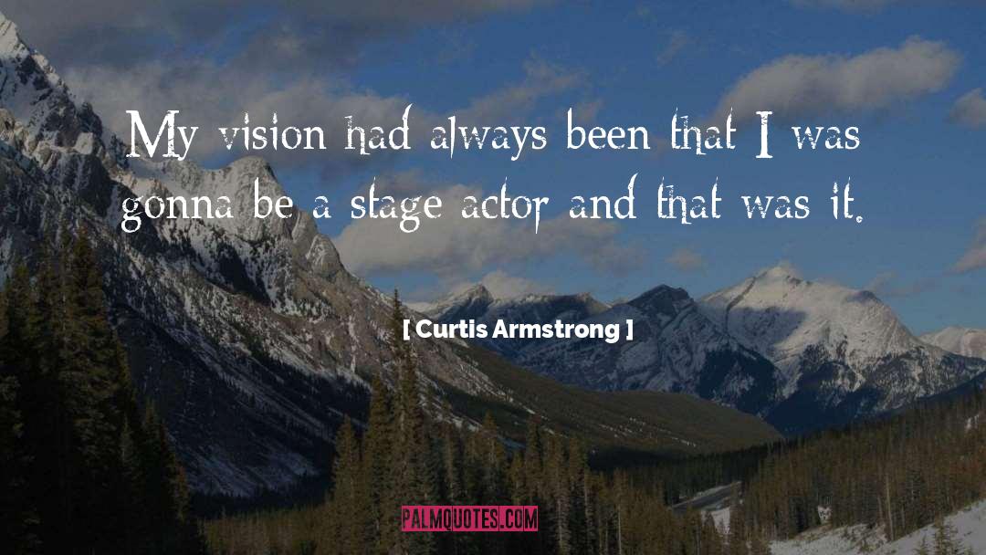 Curtis Armstrong Quotes: My vision had always been