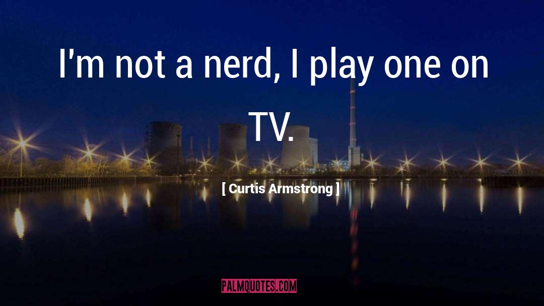 Curtis Armstrong Quotes: I'm not a nerd, I