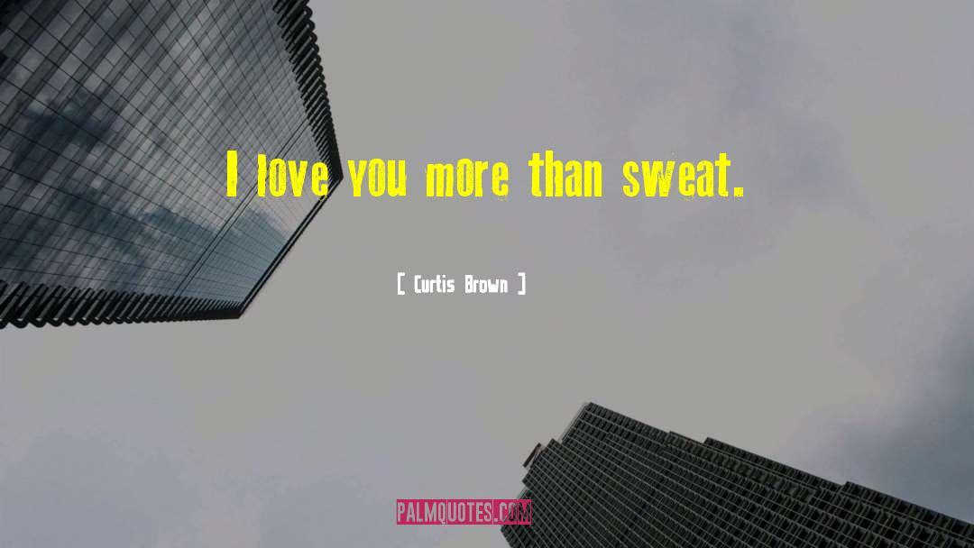 Curtis Brown Quotes: I love you more than