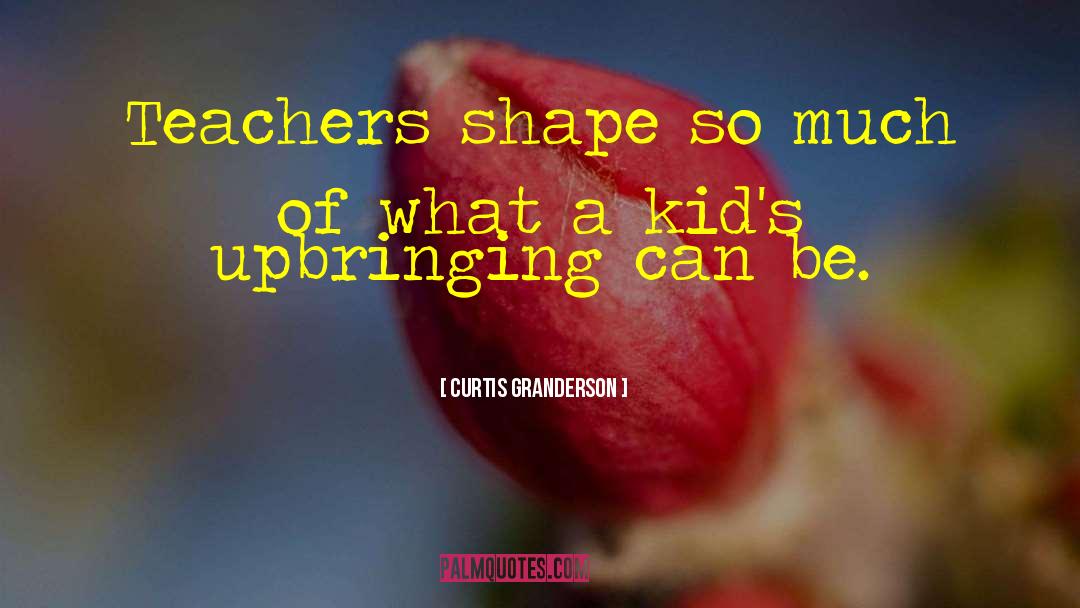 Curtis Granderson Quotes: Teachers shape so much of
