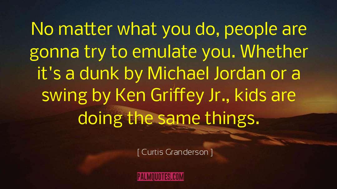 Curtis Granderson Quotes: No matter what you do,