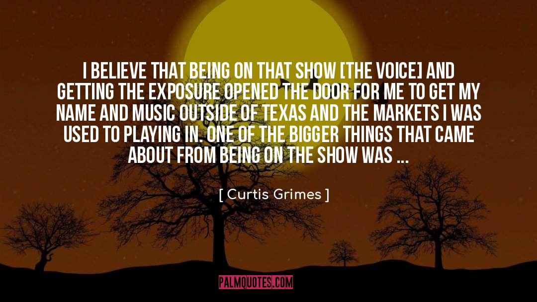 Curtis Grimes Quotes: I believe that being on