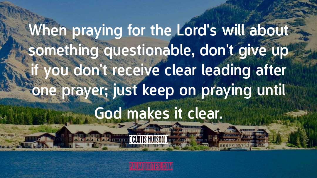 Curtis Hutson Quotes: When praying for the Lord's