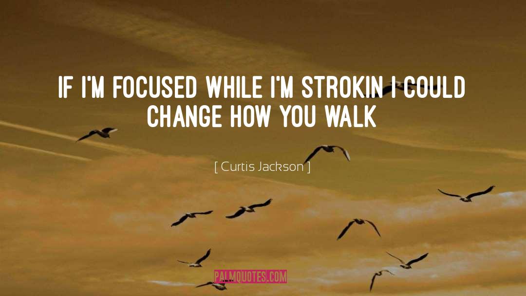 Curtis Jackson Quotes: If I'm focused while I'm
