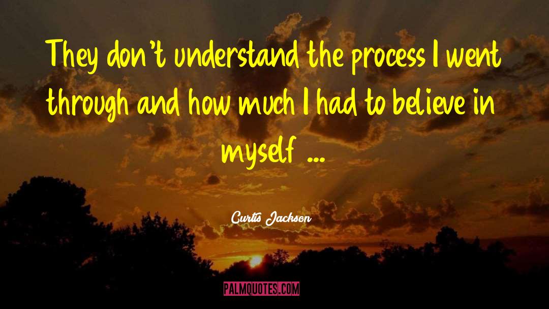 Curtis Jackson Quotes: They don't understand the process