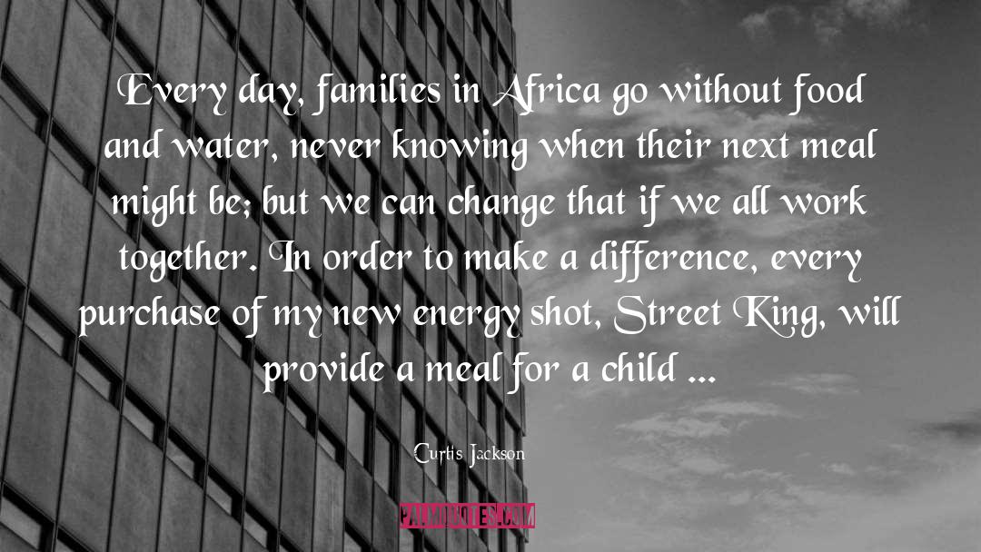 Curtis Jackson Quotes: Every day, families in Africa