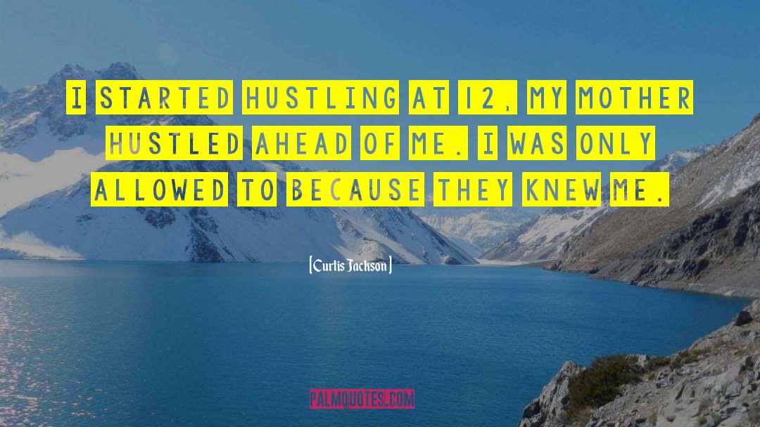 Curtis Jackson Quotes: I started hustling at 12,