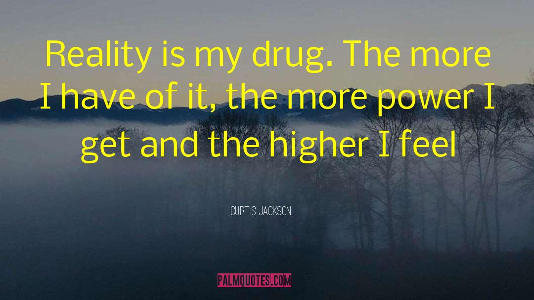 Curtis Jackson Quotes: Reality is my drug. The