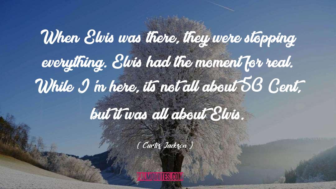 Curtis Jackson Quotes: When Elvis was there, they