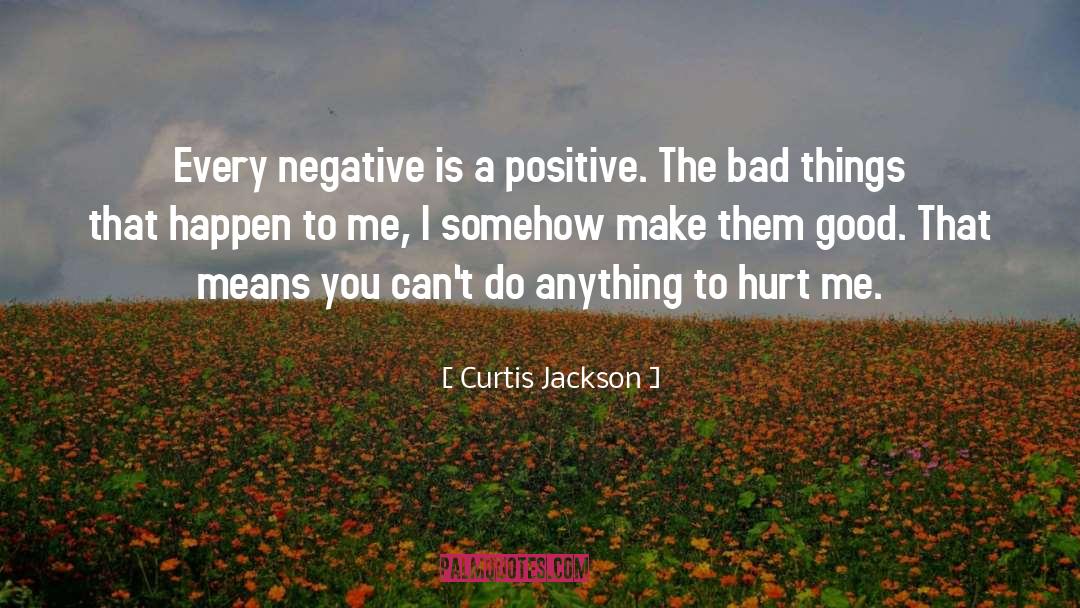 Curtis Jackson Quotes: Every negative is a positive.