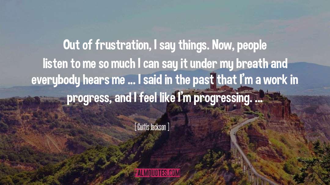 Curtis Jackson Quotes: Out of frustration, I say