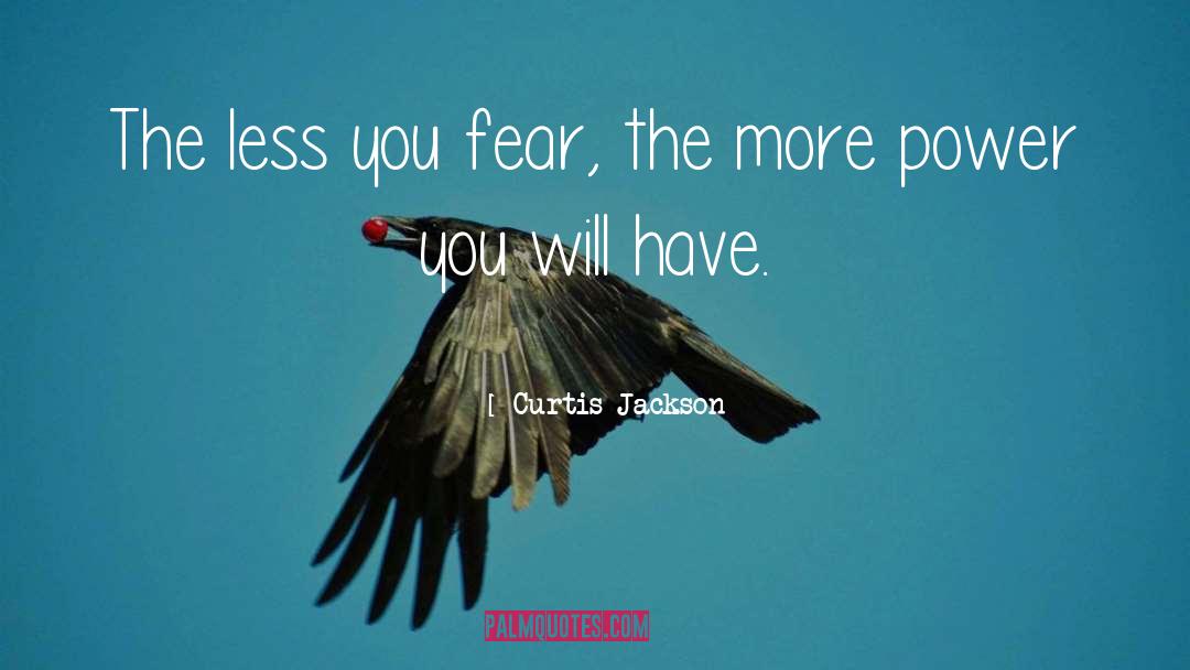 Curtis Jackson Quotes: The less you fear, the