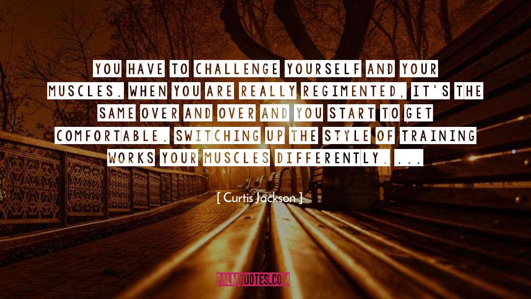 Curtis Jackson Quotes: You have to challenge yourself