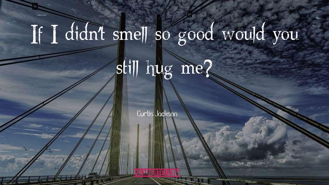 Curtis Jackson Quotes: If I didn't smell so