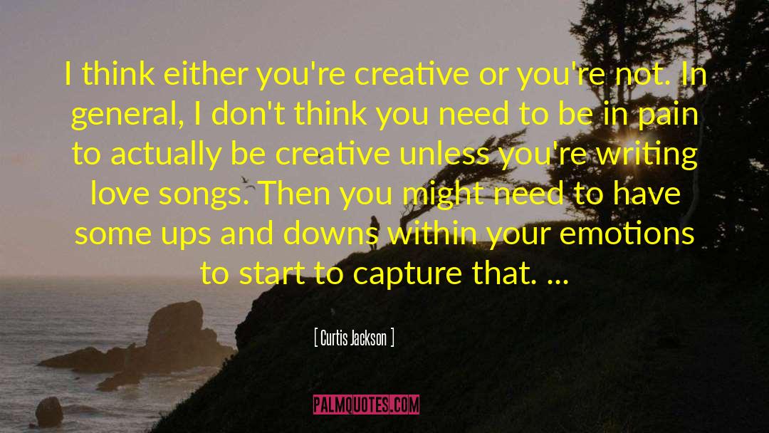 Curtis Jackson Quotes: I think either you're creative