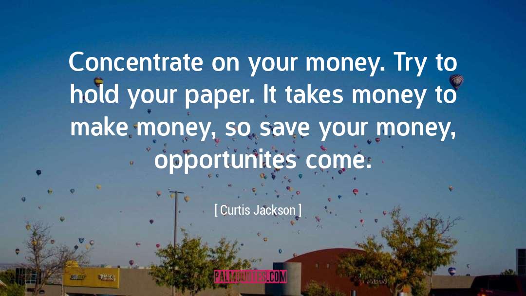 Curtis Jackson Quotes: Concentrate on your money. Try