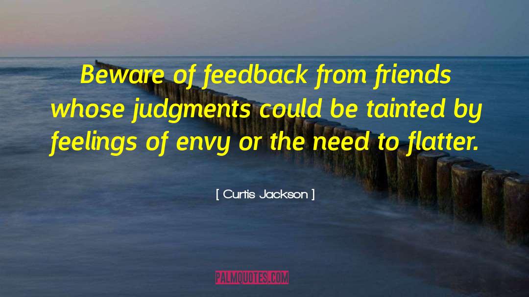 Curtis Jackson Quotes: Beware of feedback from friends