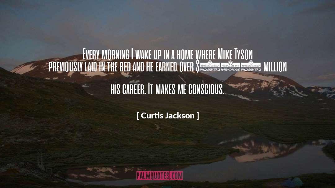 Curtis Jackson Quotes: Every morning I wake up