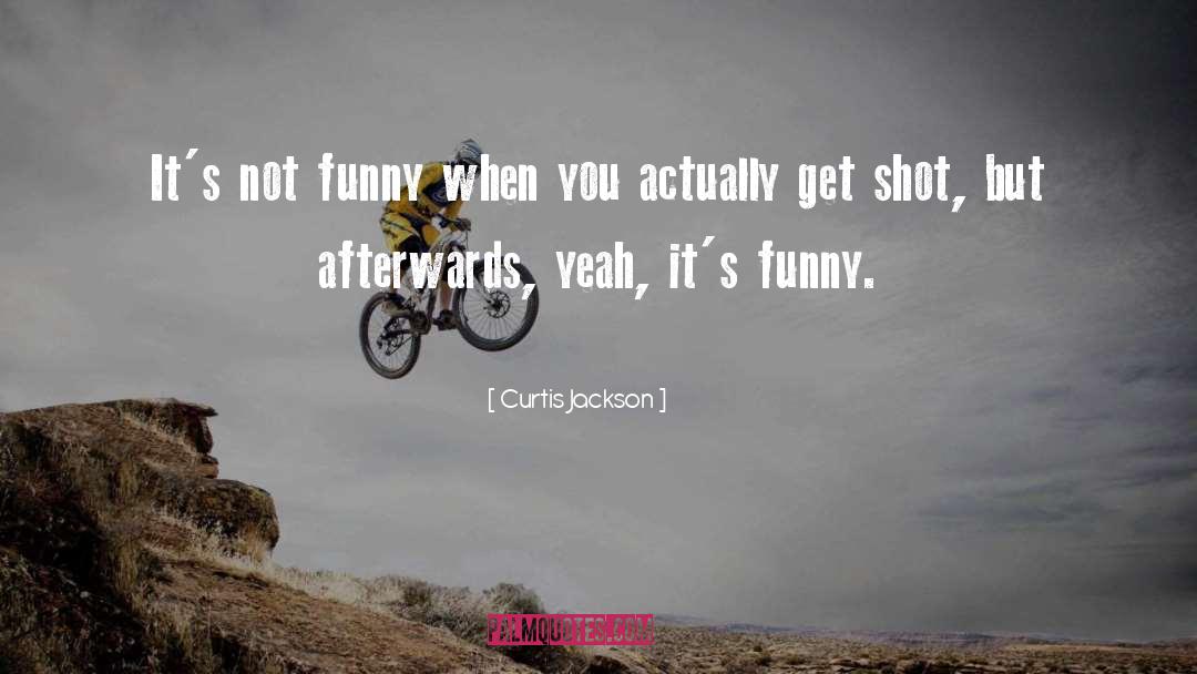 Curtis Jackson Quotes: It's not funny when you