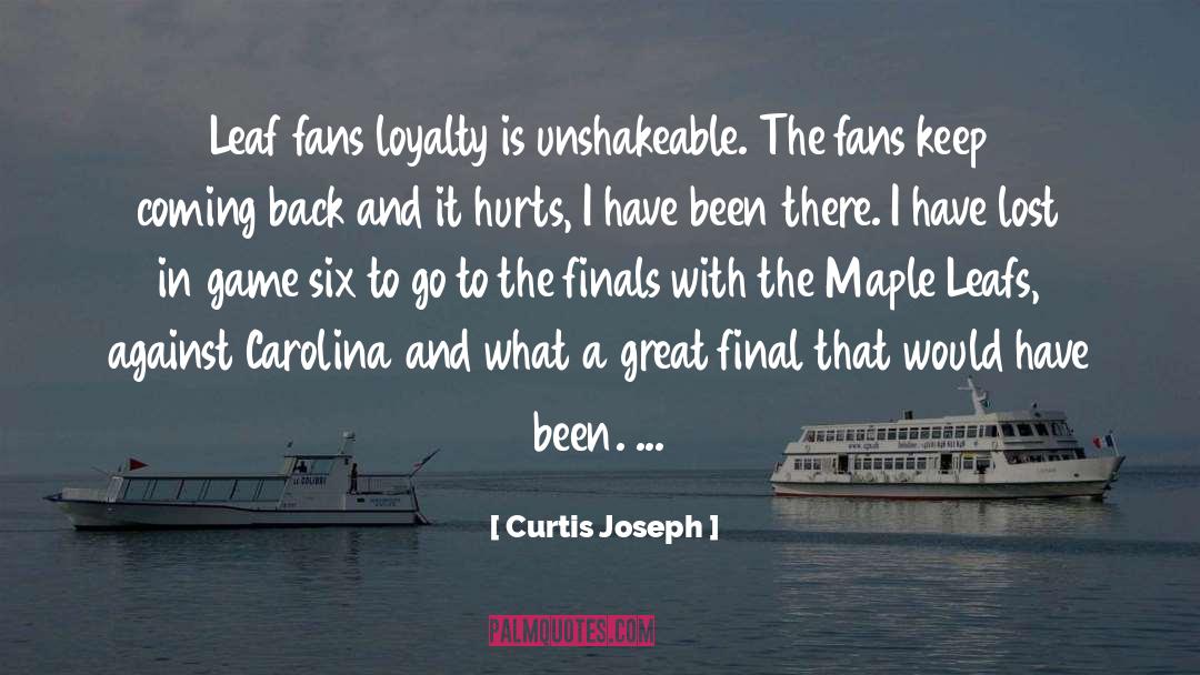 Curtis Joseph Quotes: Leaf fans loyalty is unshakeable.