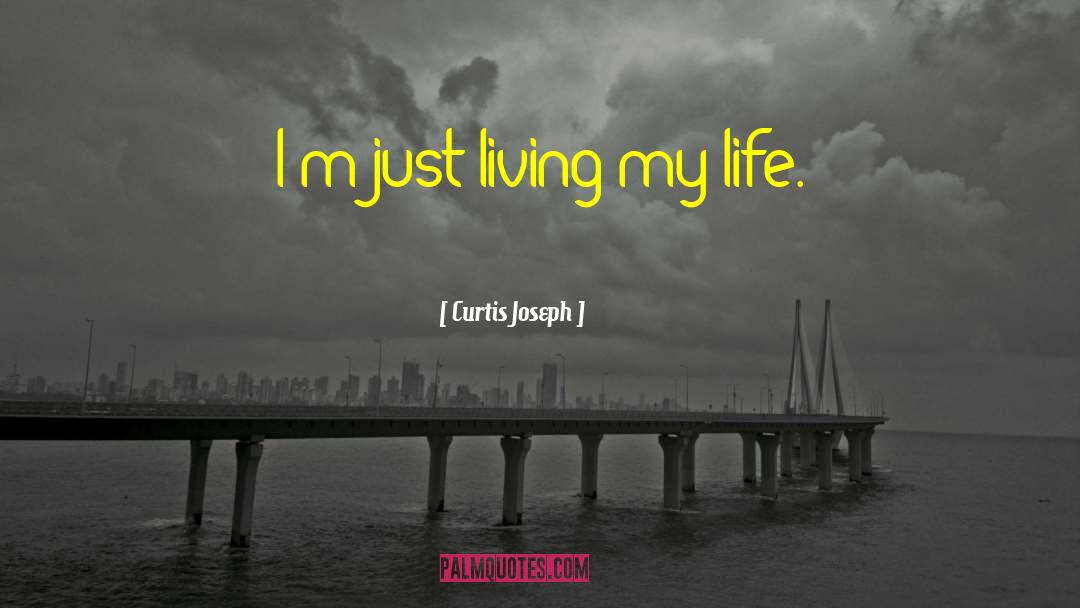 Curtis Joseph Quotes: I'm just living my life.