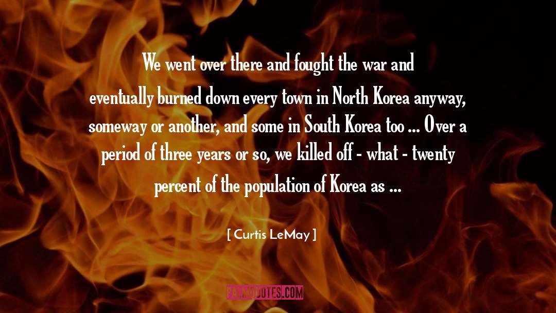 Curtis LeMay Quotes: We went over there and
