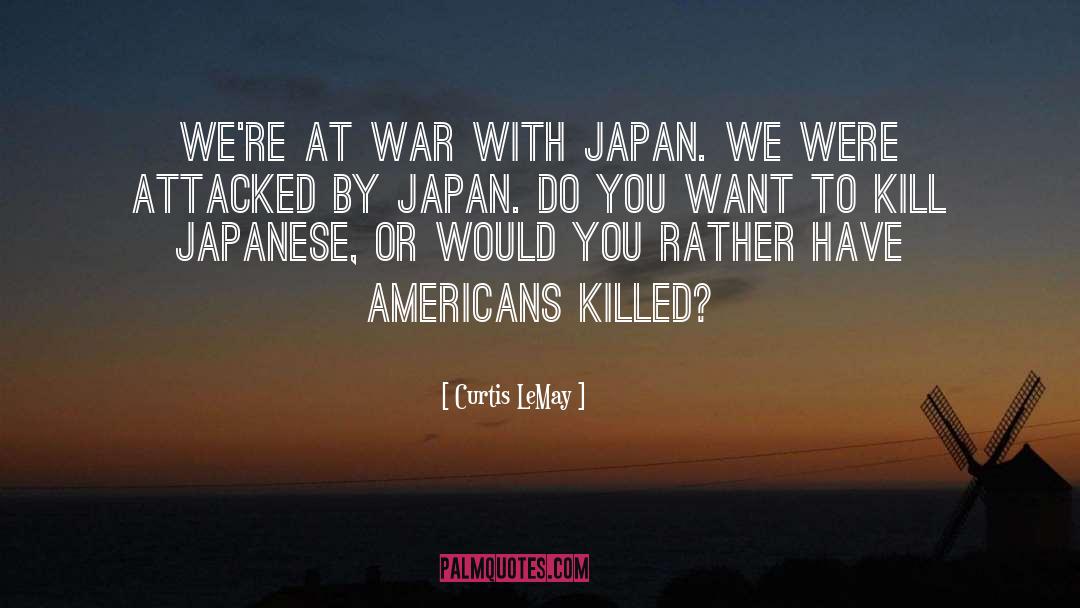 Curtis LeMay Quotes: We're at war with Japan.