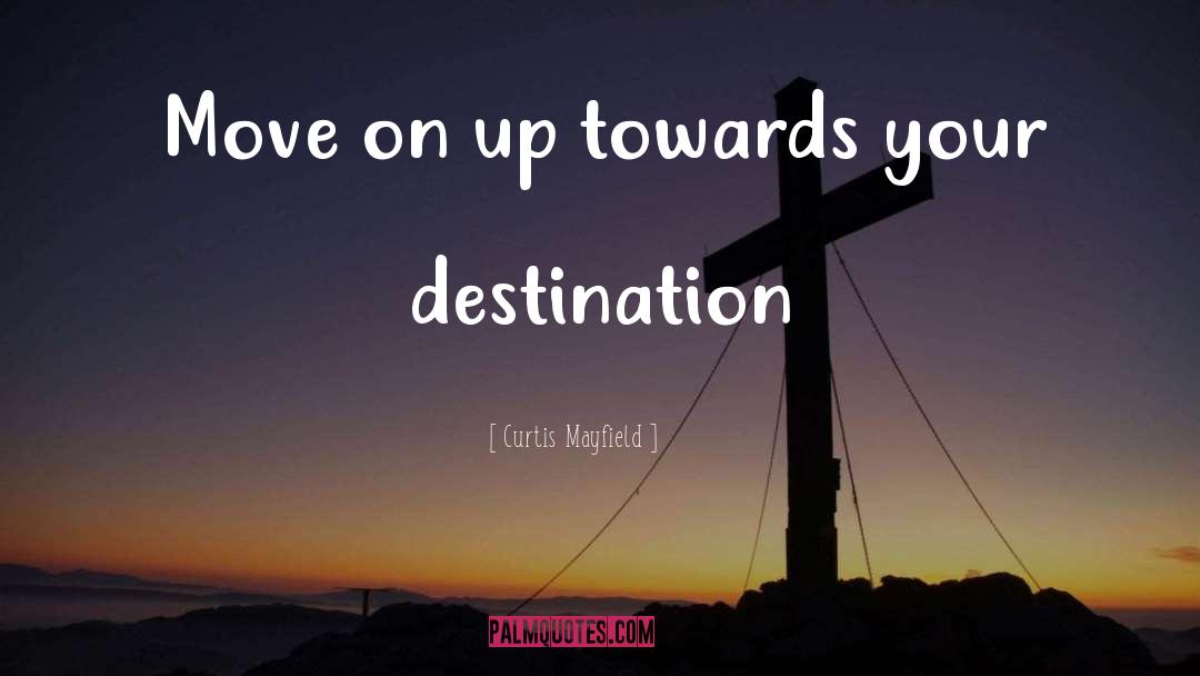 Curtis Mayfield Quotes: Move on up towards your