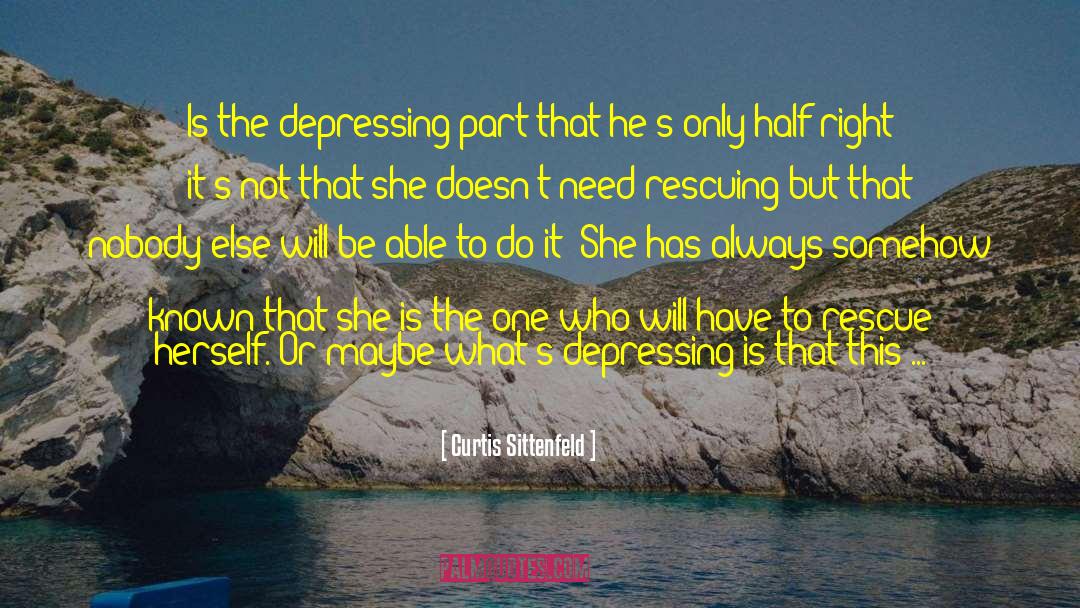 Curtis Sittenfeld Quotes: Is the depressing part that